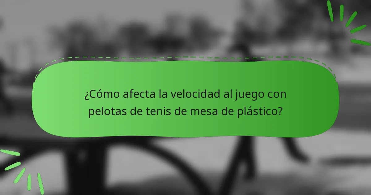 ¿Cómo afecta la velocidad al juego con pelotas de tenis de mesa de plástico?