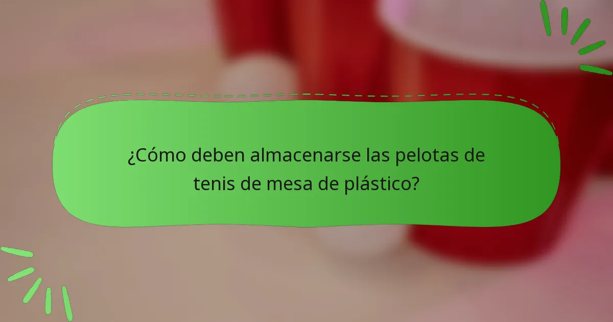 ¿Cómo deben almacenarse las pelotas de tenis de mesa de plástico?