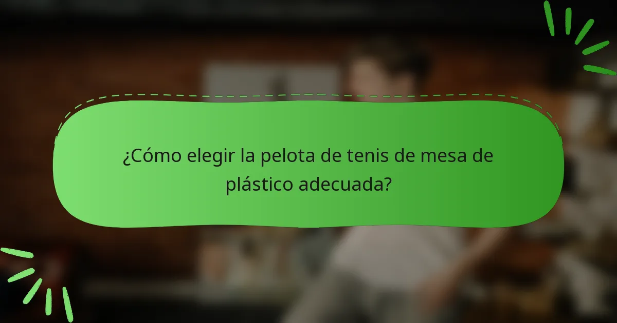 ¿Cómo elegir la pelota de tenis de mesa de plástico adecuada?