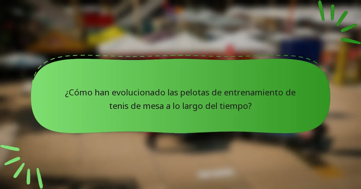 ¿Cómo han evolucionado las pelotas de entrenamiento de tenis de mesa a lo largo del tiempo?