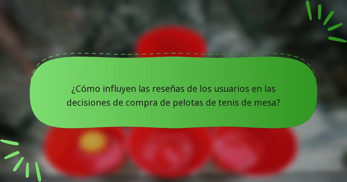 ¿Cómo influyen las reseñas de los usuarios en las decisiones de compra de pelotas de tenis de mesa?