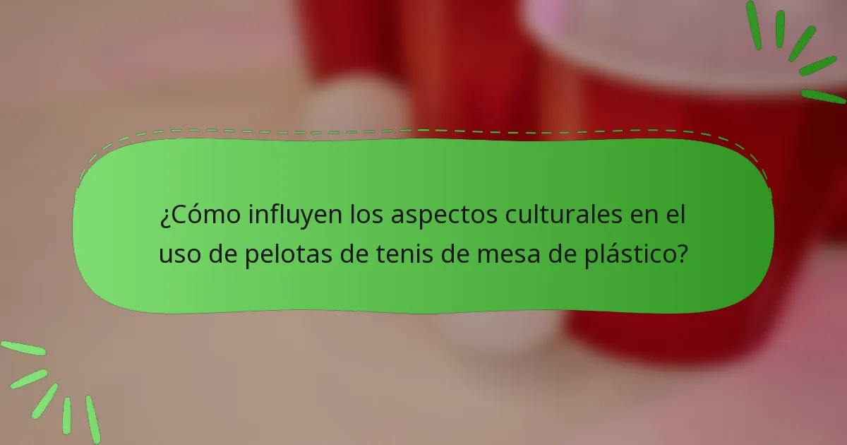 ¿Cómo influyen los aspectos culturales en el uso de pelotas de tenis de mesa de plástico?