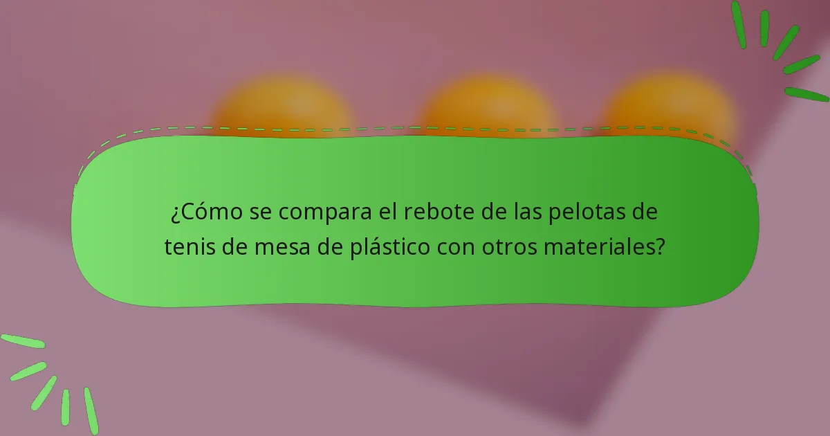 ¿Cómo se compara el rebote de las pelotas de tenis de mesa de plástico con otros materiales?