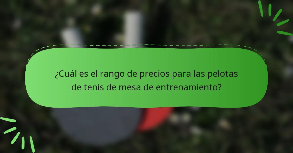 ¿Cuál es el rango de precios para las pelotas de tenis de mesa de entrenamiento?