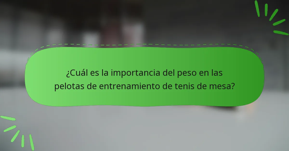¿Cuál es la importancia del peso en las pelotas de entrenamiento de tenis de mesa?