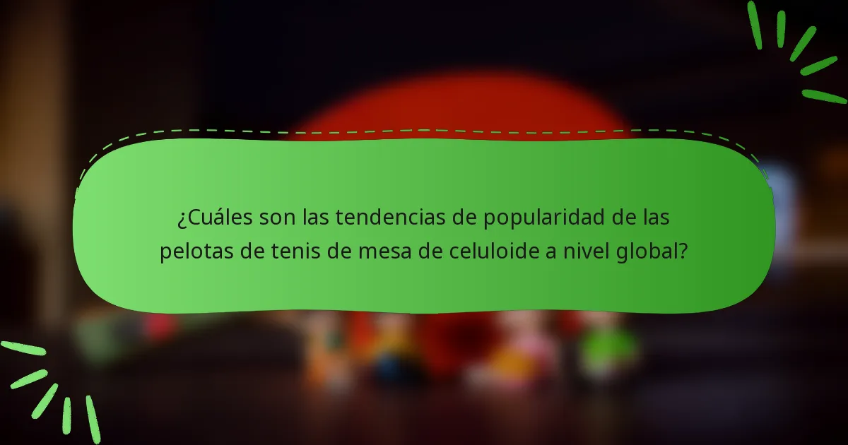 ¿Cuáles son las tendencias de popularidad de las pelotas de tenis de mesa de celuloide a nivel global?
