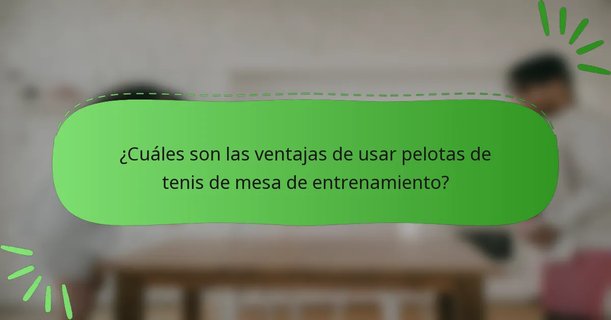 ¿Cuáles son las ventajas de usar pelotas de tenis de mesa de entrenamiento?