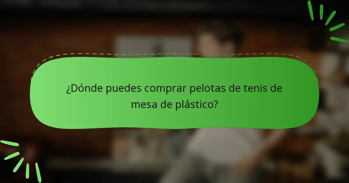 ¿Dónde puedes comprar pelotas de tenis de mesa de plástico?