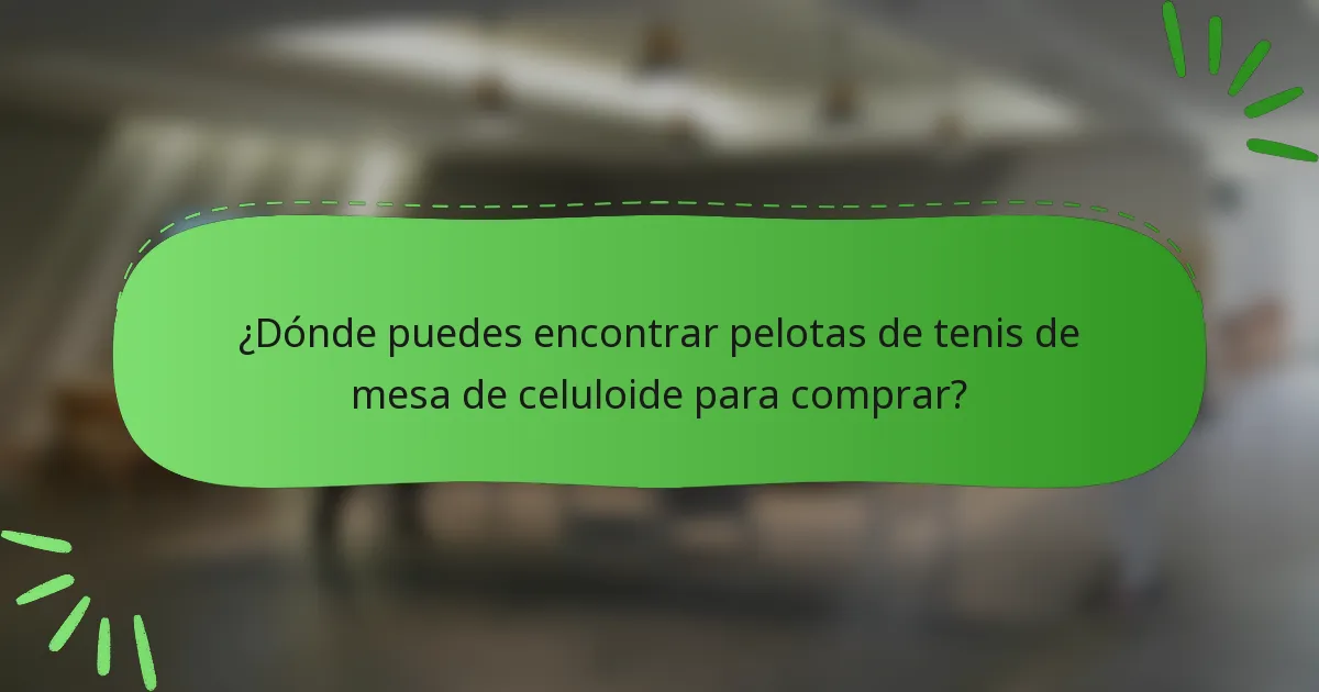 ¿Dónde puedes encontrar pelotas de tenis de mesa de celuloide para comprar?
