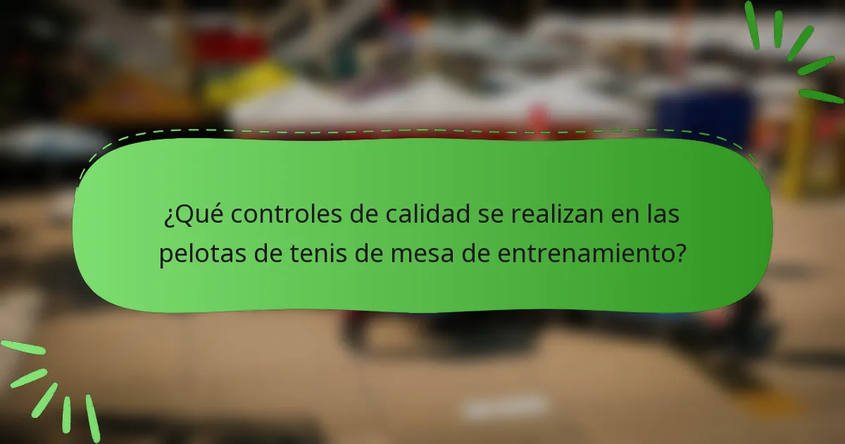 ¿Qué controles de calidad se realizan en las pelotas de tenis de mesa de entrenamiento?