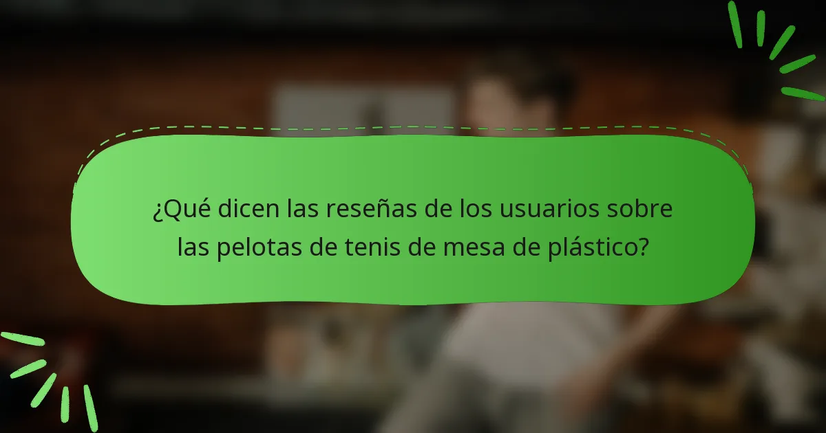 ¿Qué dicen las reseñas de los usuarios sobre las pelotas de tenis de mesa de plástico?