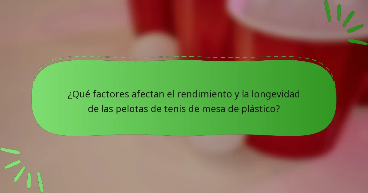 ¿Qué factores afectan el rendimiento y la longevidad de las pelotas de tenis de mesa de plástico?