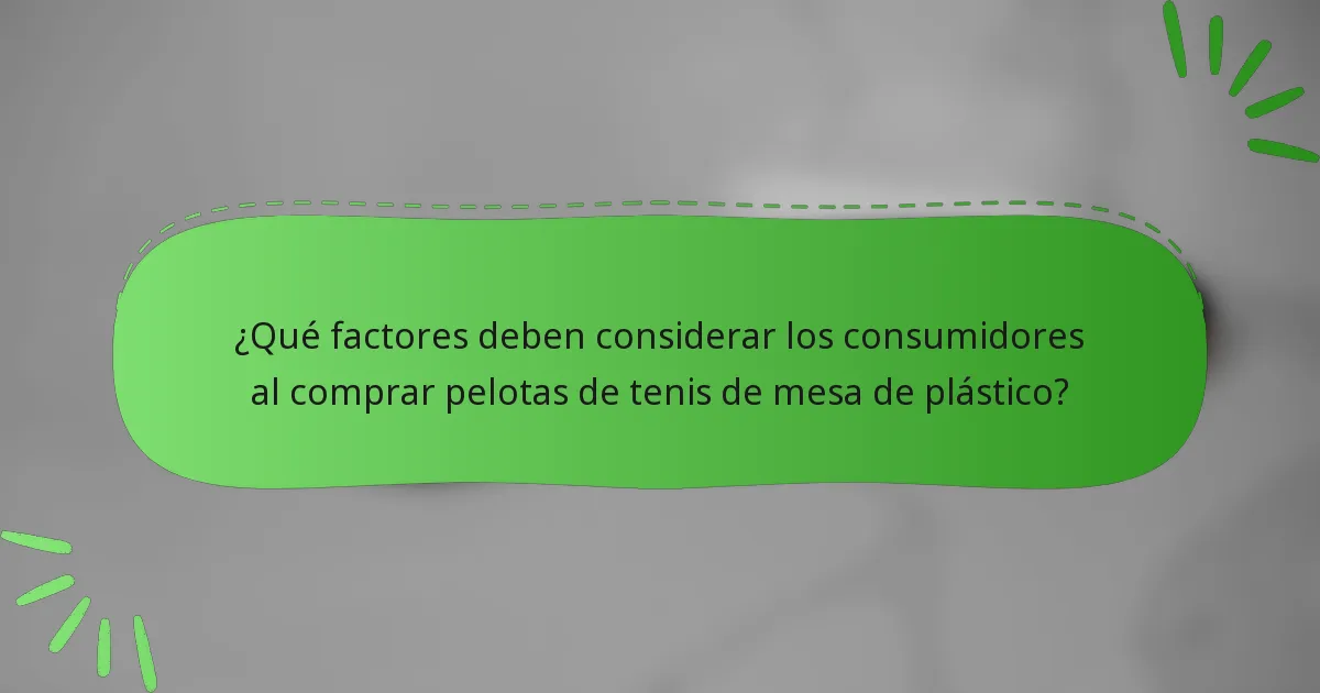 ¿Qué factores deben considerar los consumidores al comprar pelotas de tenis de mesa de plástico?