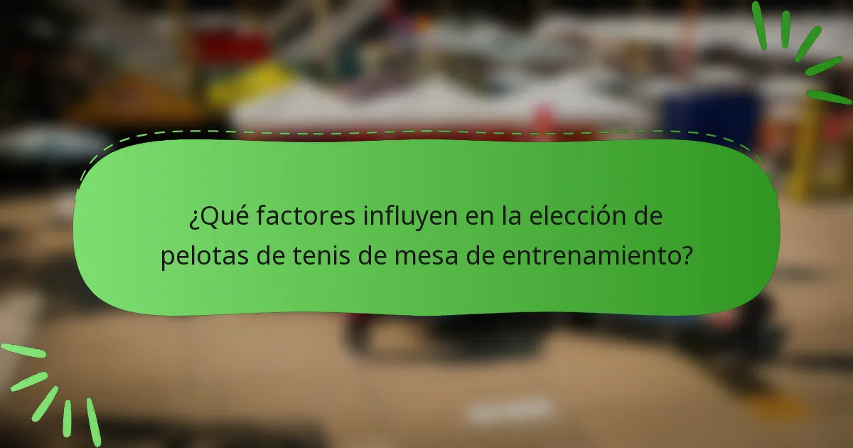 ¿Qué factores influyen en la elección de pelotas de tenis de mesa de entrenamiento?