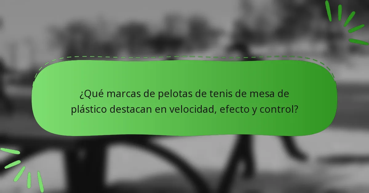 ¿Qué marcas de pelotas de tenis de mesa de plástico destacan en velocidad, efecto y control?