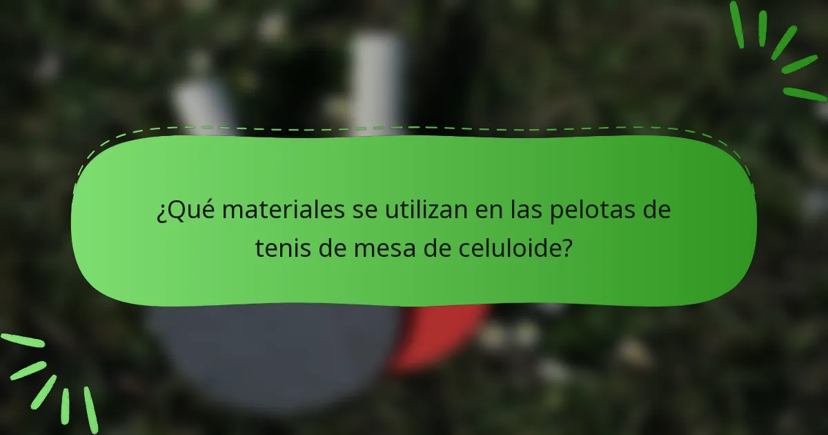 ¿Qué materiales se utilizan en las pelotas de tenis de mesa de celuloide?