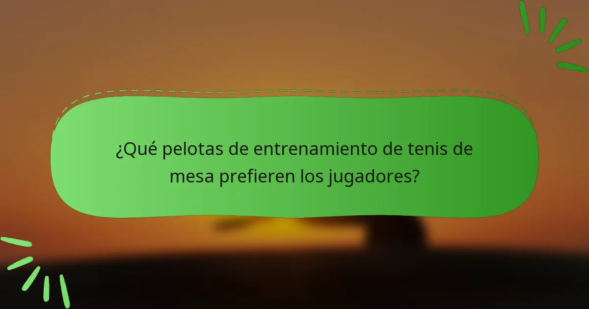 ¿Qué pelotas de entrenamiento de tenis de mesa prefieren los jugadores?