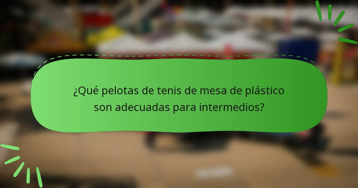 ¿Qué pelotas de tenis de mesa de plástico son adecuadas para intermedios?